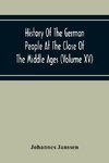 History Of The German People At The Close Of The Middle Ages (Volume Xv) Commerce And Capital-Private Life Of The Different Classes-Mendicancy And Poor Relief