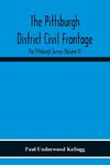 The Pittsburgh District Civil Frontage; The Pittsburgh Survey (Volume V)