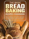 The Basic Bread Baking Recipes Cookbook
