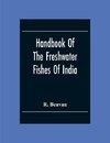 Handbook Of The Freshwater Fishes Of India. Giving The Characteristic Peculiarities Of All The Species At Present Known, And Intended As A Guide To Students And District Officers