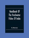 Handbook Of The Freshwater Fishes Of India. Giving The Characteristic Peculiarities Of All The Species At Present Known, And Intended As A Guide To Students And District Officers