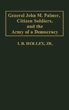 General John M. Palmer, Citizen Soldiers, and the Army of a Democracy.