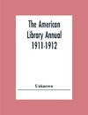 The American Library Annual 1911-1912; Including Index To Dates Of Current Events; Necrology Of Writers; Bibliographies; Statistics Of Book Production; Select Lists Of Libraries; Directories Of Publishers And Booksellers; List Of Private Collectors Of Boo