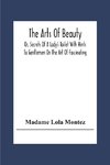 The Arts Of Beauty; Or, Secrets Of A Lady's Toilet With Hints To Gentlemen On The Art Of Fascinating