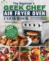 The Beginner's Geek Chef Air Fryer Oven Cookbook