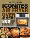 The Essential Iconites Air Fryer Oven Cookbook
