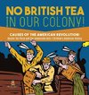 No British Tea in Our Colony! | Causes of the American Revolution