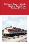 50 Years Ago....   A look Back at Two Great Railroad Towns