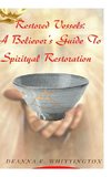 Restored Vessels - A Believer's Guide to Spiritual Restoration