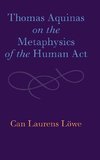 Thomas Aquinas on the Metaphysics of the Human Act