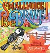Smallvoice, Be Brave!