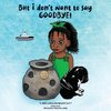 But i don't want to say GOODBYE!, A Child's Journey Through Grief, Book 1