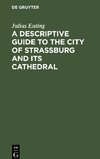 A Descriptive Guide to the City of Strassburg and its Cathedral