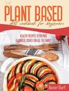 The Plant Based Diet Cookbook For Beginners