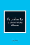 The Christmas Box; Or, Collection Of Instruction And Amusement