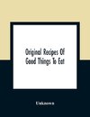 Original Recipes Of Good Things To Eat