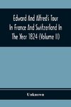 Edward And Alfred'S Tour In France And Switzerland In The Year 1824 (Volume Ii)