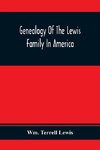 Genealogy Of The Lewis Family In America, From The Middle Of The Seventeenth Century Down To The Present Time