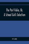 The Port Folio, Or, A School Girl'S Selection