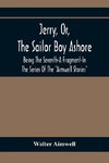 Jerry, Or, The Sailor Boy Ashore; Being The Seventh-A Fragment-In The Series Of The 