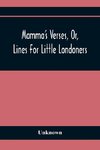 Mamma'S Verses, Or, Lines For Little Londoners