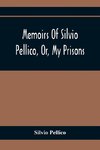 Memoirs Of Silvio Pellico, Or, My Prisons