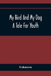 My Bird And My Dog; A Tale For Youth