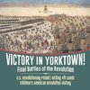 Victory in Yorktown! Final Battles of the Revolution | U.S. Revolutionary Period | History 4th Grade | Children's American Revolution History