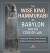 The Wise King Hammurabi of Babylon and His Code of Law | Biography Book for Kids Grade 4 | Children's Historical Biographies