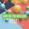 How Do You Measure Heat? | Changes in Matter & Energy Grade 4 | Children's Physics Books