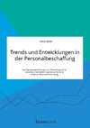 Trends und Entwicklungen in der Personalbeschaffung. Handlungsempfehlungen zur Gestaltung einer positiven Candidate Experience für eine effektive Mitarbeiterbindung