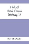 A Sketch Of The Life Of Captain John Savage, J.P.