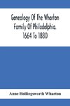 Genealogy Of The Wharton Family Of Philadelphia. 1664 To 1880
