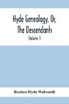 Hyde Genealogy, Or, The Descendants, In The Female As Well As In The Male Lines, From William Hyde, Of Norwich; With Their Places Of Residence, And Dates Of Births. Marriages, Ac, And Other Particulars Of Them And Their Families And Ancestry  (Volume I)
