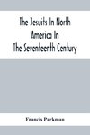 The Jesuits In North America In The Seventeenth Century; France And England In North America; Part Second