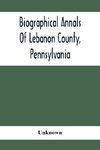 Biographical Annals Of Lebanon County, Pennsylvania