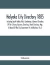 Holyoke City Directory 1885; Including South Hadley Falls, Containing A General Directory Of The Citizens, Business, Directory, Street Directory, Map, A Record Of The City Government Its Institutions, Etc.2