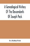 A Genealogical History Of The Descendants Of Joseph Peck, Who Emigrated With His Family To This Country In 1638, And Records Of His Father'S And Grandfather'S Families In England, With The Pedigree Extending Back From Son To Father For Twenty Generations,