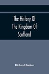 The History Of The Kingdom Of Scotland; Containing An Account Of The Most Remarkable Transaction And Revolutions In Scotland For Above Twelve Hundred Years Past, During The Reigns Of Sixty-Seven Kings;