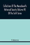 Collections Of The Massachusetts Historical Society (Volume Iv) Of The Sixth Series