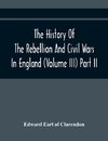 The History Of The Rebellion And Civil Wars In England (Volume Iii) Part Ii