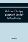 A Collection Of The Dying Testimonies Of Some Holy And Pious Christians, Who Lived In Scotland Before And Since The Revolution
