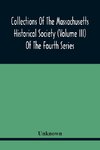 Collections Of The Massachusetts Historical Society (Volume Iii) Of The Fourth Series