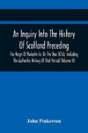 An Inquiry Into The History Of Scotland Preceding The Reign Of Malcolm Iii. Or The Year 1056; Including The Authentic History Of That Period (Volume Ii)