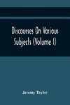 Discourses On Various Subjects (Volume I)