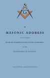 A Masonic Address Delivered Before The Worshipful Master and Brethren of the Kennebeck Lodge in the New Meeting House, Hallowell, Massachusetts, June 24, Anno Lucis, 5797