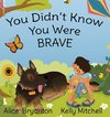 You Didn't Know You Were Brave