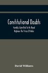 Constitutional Doubts, Humbly Submitted To His Royal Highness The Prince Of Wales, On The Pretensions Of The Two Houses Of Parliament, To Appoint A Third Estate