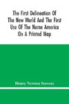 The First Delineation Of The New World And The First Use Of The Name America On A Printed Map; An Analytical Comparison Of Three Maps For Each Of Which Priority Of Representation Has Been Claimed (Two With Name America And One Without) With An Argument Te