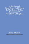 A Specimen Of Some Errors And Defects In The History Of The Reformation Of The Church Of England